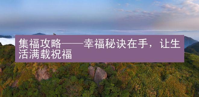 集福攻略——幸福秘诀在手，让生活满载祝福